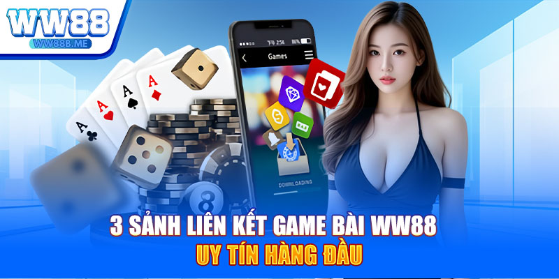 3 sảnh liên kết game bài WW88 uy tín hàng đầu