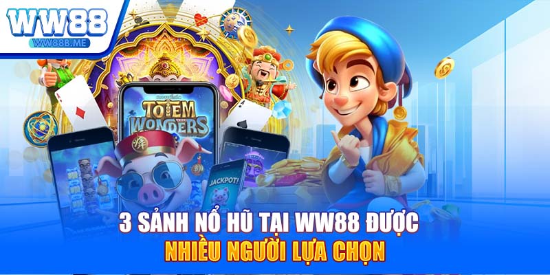 3 sảnh nổ hũ tại WW88 được nhiều người lựa chọn