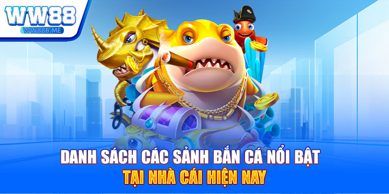 Danh sách các sảnh bắn cá nổi bật tại nhà cái hiện nay