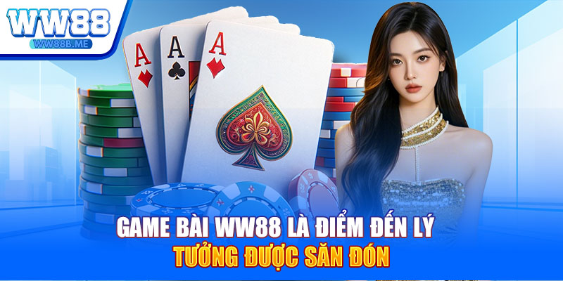 Game bài WW88 là điểm đến lý tưởng được săn đón