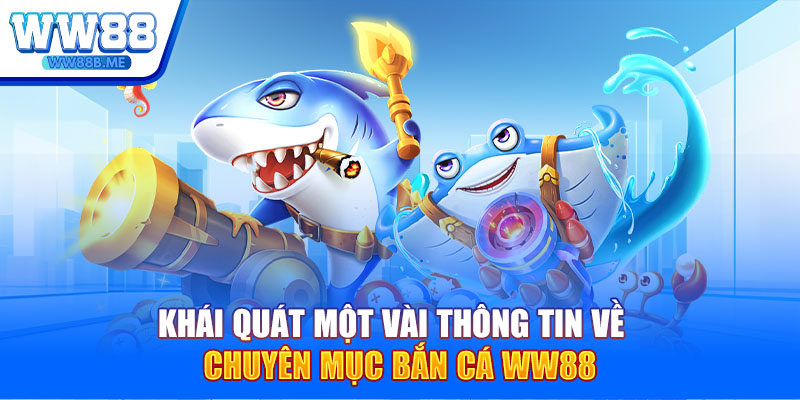 Khái quát một vài thông tin về chuyên mục bắn cá WW88