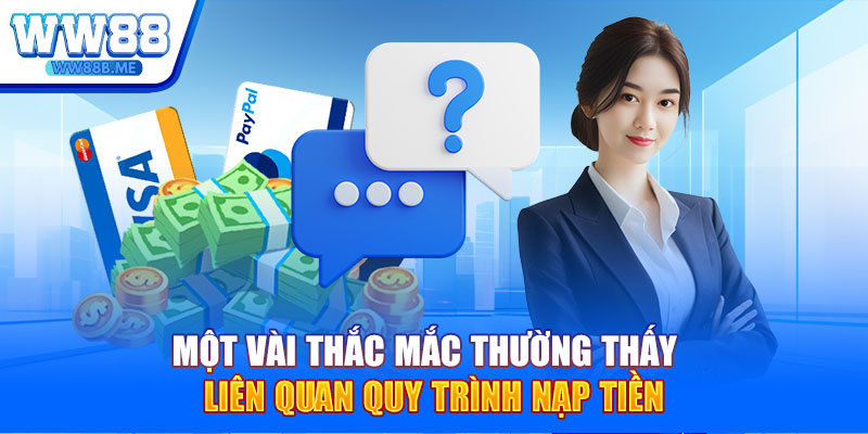 Một vài thắc mắc thường thấy liên quan quy trình nạp tiền