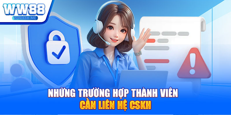 Những trường hợp thành viên cần liên hệ CSKH