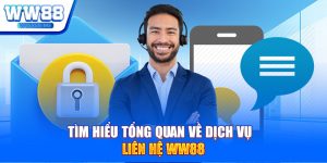 Tìm hiểu tổng quan về dịch vụ liên hệ WW88
