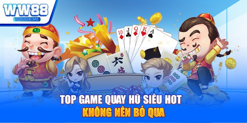 Top game quay hũ siêu hot không nên bỏ qua